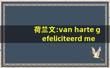 荷兰文:van harte gefeliciteerd met jeverj aardag!